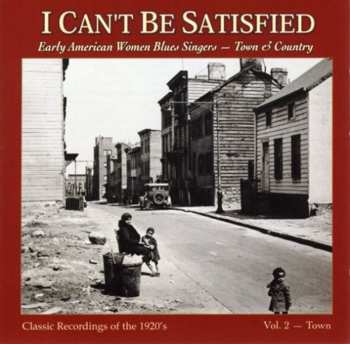Album Various: I Can't Be Satisfied: Early American Women Blues Singers - Town & Country, Vol. 2 - Town