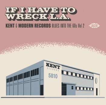Album Various: If I Have To Wreck L.A. (Kent & Modern Records Blues Into The 60s Vol. 2)