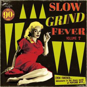 Album Various: Slow Grind Fever Volume 7 (Even Further... Adventures In The Sleazy World Of Popcorn Noir...)
