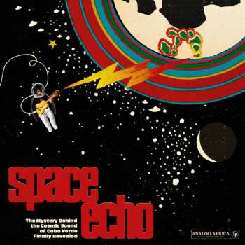 2LP Various: Space Echo - The Mystery Behind The Cosmic Sound Of Cabo Verde Finally Revealed