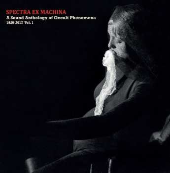 Album Various: Spectra Ex Machina: A Sound Anthology Of Occult Phenomena 1920-2017 Vol. 1
