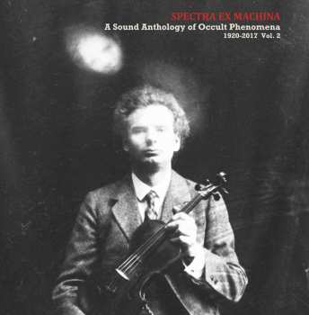 Album Various: Spectra Ex Machina: A Sound Anthology Of Occult Phenomena 1920​-​2017 Vol​.​ 2