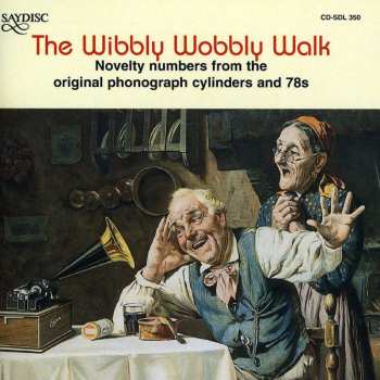 Album Various: The Wibbly Wobbly Walk - Novelty Numbers From The Original Phonograph Cylinders And 78's