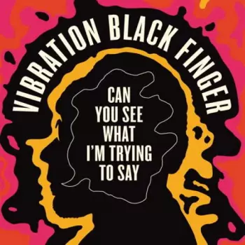 Vibration Black Finger: Can You See What I'm Trying To Say