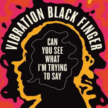 CD Vibration Black Finger: Can You See What I'm Trying To Say