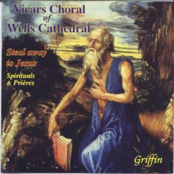 Album Vicars Choral Of Wells Cathedral: Steal Away to Jesus (Spirituals & Prières)