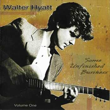 Album Walter Hyatt: Some Unfinished Business Vol. 1