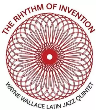 Wayne Wallace Latin Jazz Quintet: The Rhythm Of Invention