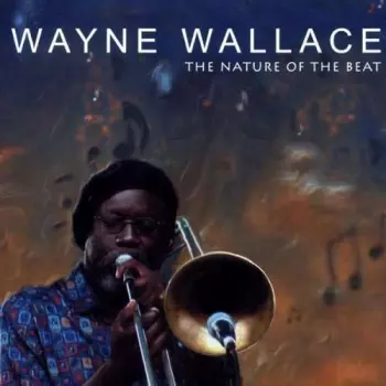 Wayne Wallace: The Nature Of The Beat