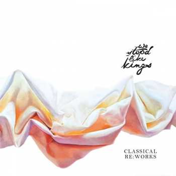 Album We Stood Like Kings: Classical Re​:​Works