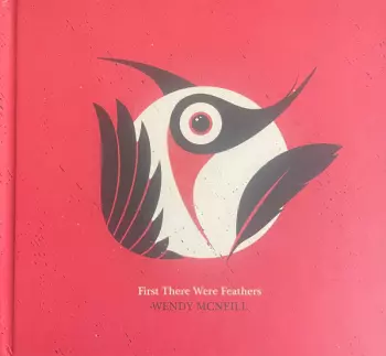 Wendy McNeill: First There Were Feathers
