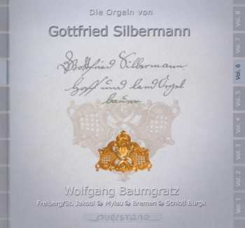 Album Wolfgang Baumgratz: Die Orgeln Von Gottfried Silbermann Vol. 6 (Freiberg/St. Jakobi, Mylau, Bremen, Schloß Burgk)