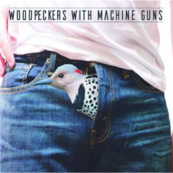 Album Woodpeckers With Machine Guns: Woodpeckers With Machine Guns