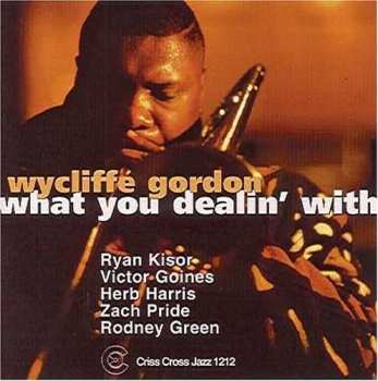 CD Wycliffe Gordon Quintet: What You Dealin' With