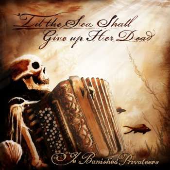 Album Ye Banished Privateers: Til The Sea Shall Give Up Her Dead