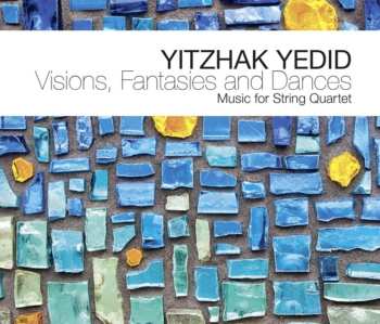 Album Yitzhak Yedid: Visions, Fantasies And Dances - Music For String Quartet