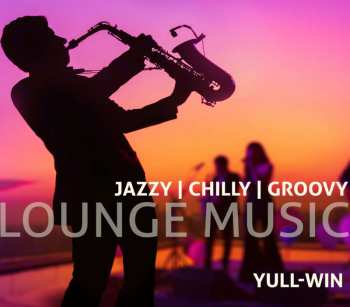 Album Yull-Win: Lounge Music: Jazzy Chilly Groovy