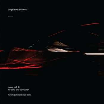 Album Zbigniew Karkowski: Nerve Cell_0 (For Cello And Computer)