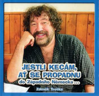 Album Zdeněk Troška: Jestli Kecám, Ať Se Propadnu Do Západního Německa...