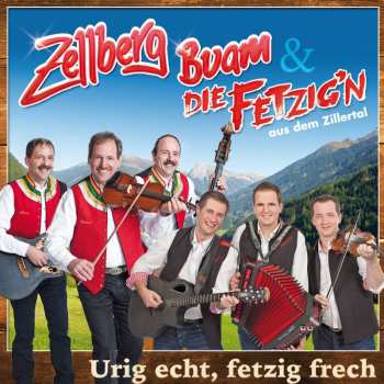 Album Zellberg Buam & Die Fetzig'n Aus Dem Zillertal: Urig Echt,fetzi Frech